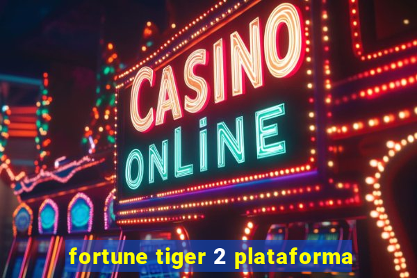 fortune tiger 2 plataforma